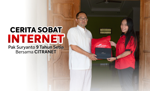 CERITA SOBAT INTERNET:  PAK SURYANTO 9 TAHUN BERSAMA CITRANET